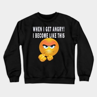 When I get angry! , I become like this Crewneck Sweatshirt